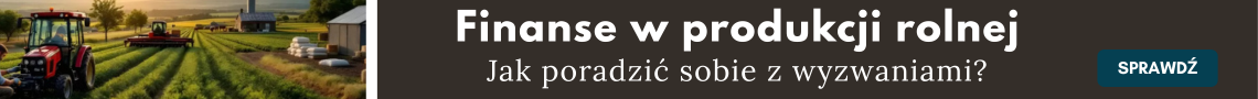 Jak sprostać wyzwaniom finansowym przy rozwoju produkcji rolnej?
